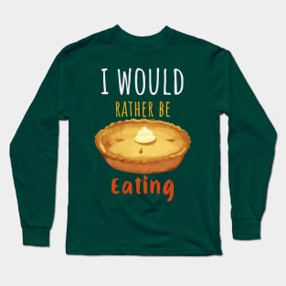 I Would Rather Be Eating Pie Long Sleeve T-Shirt